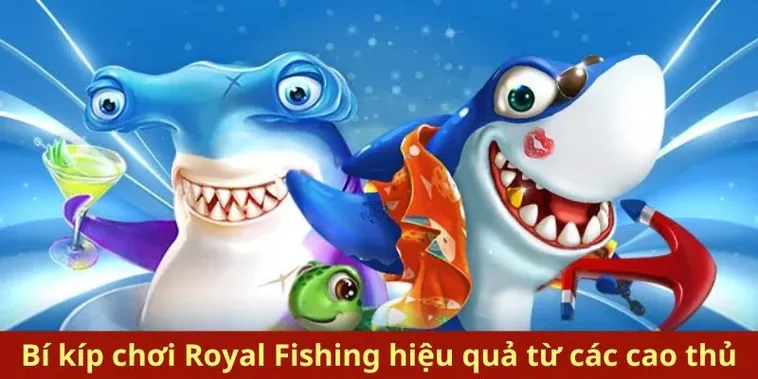 Cách Chơi Bắn Cá Royal Fishing Tại Khin789 Hiệu Quả Và Thu Lợi Lớn